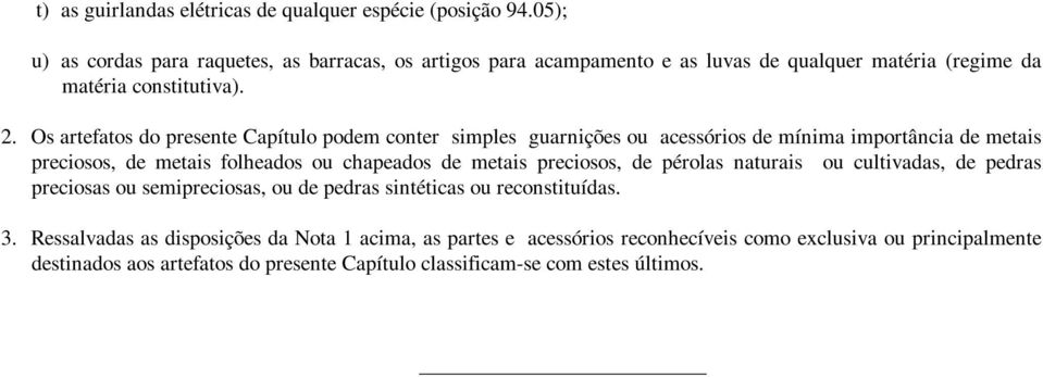 Os artefatos do presente Capítulo podem conter simples guarnições ou acessórios de mínima importância de metais preciosos, de metais folheados ou chapeados de metais