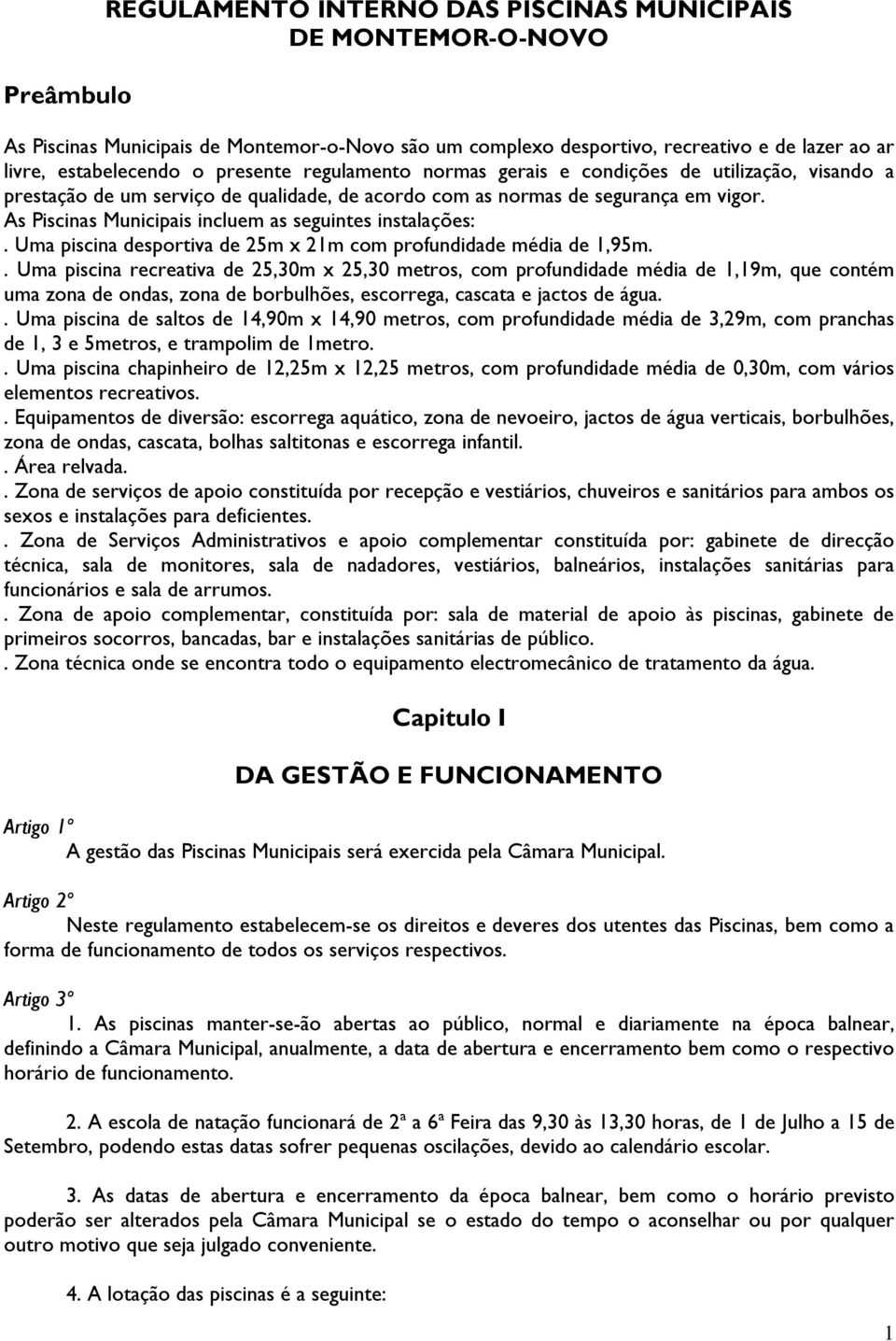 As Piscinas Municipais incluem as seguintes instalações:. Uma piscina desportiva de 25m x 21m com profundidade média de 1,95m.