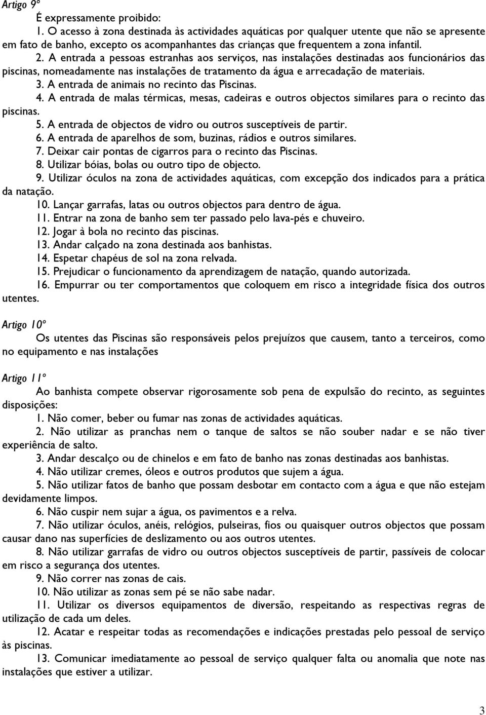 A entrada a pessoas estranhas aos serviços, nas instalações destinadas aos funcionários das piscinas, nomeadamente nas instalações de tratamento da água e arrecadação de materiais. 3.