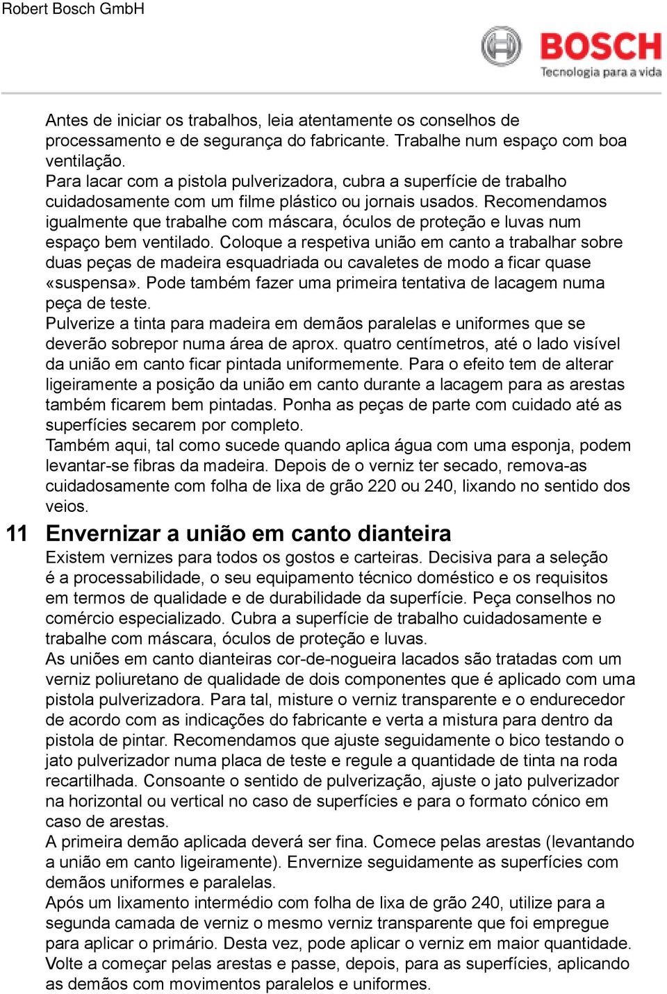 Recomendamos igualmente que trabalhe com máscara, óculos de proteção e luvas num espaço bem ventilado.