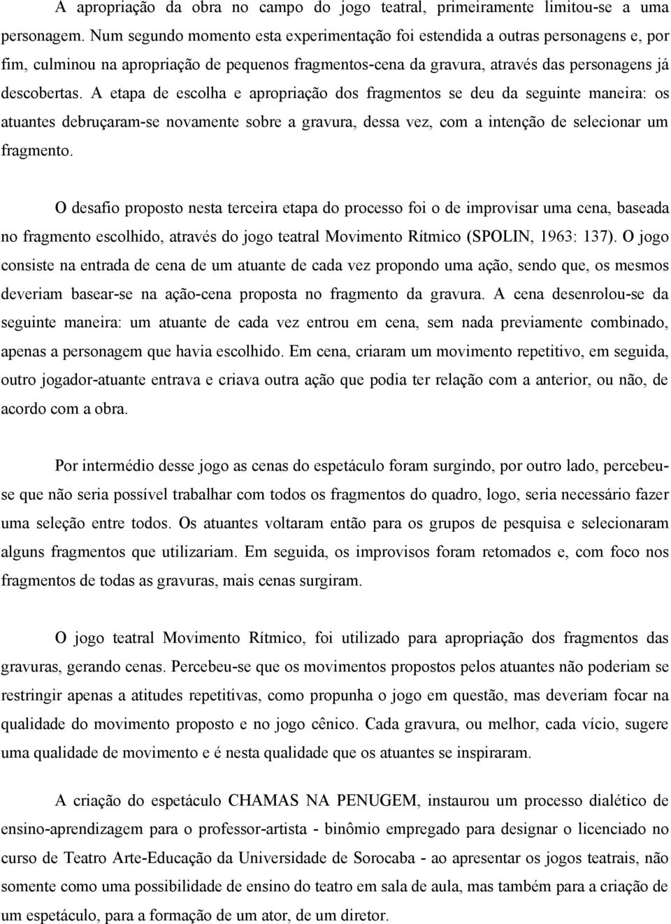 A etapa de escolha e apropriação dos fragmentos se deu da seguinte maneira: os atuantes debruçaram-se novamente sobre a gravura, dessa vez, com a intenção de selecionar um fragmento.