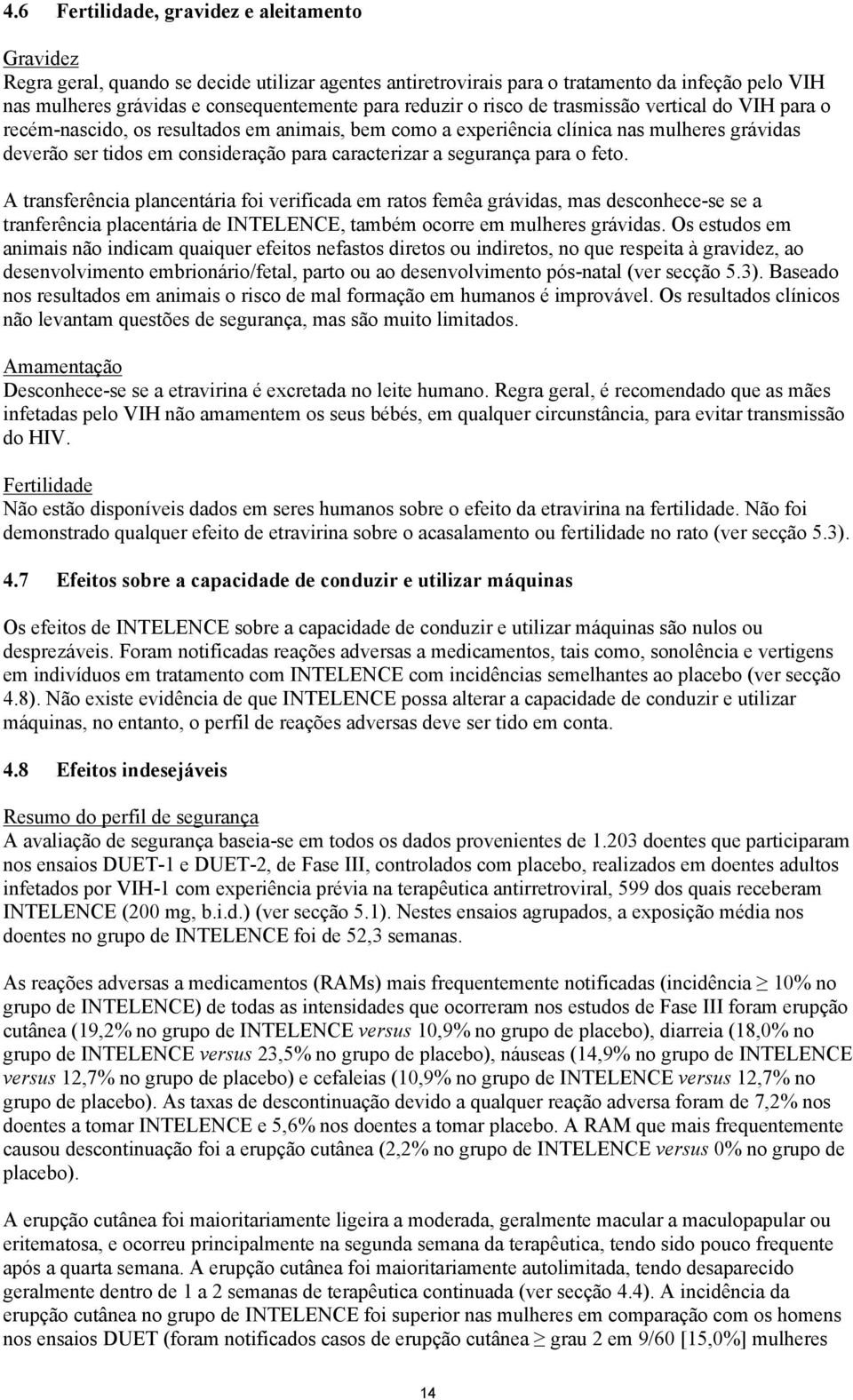 a segurança para o feto. A transferência plancentária foi verificada em ratos femêa grávidas, mas desconhece-se se a tranferência placentária de INTELENCE, também ocorre em mulheres grávidas.