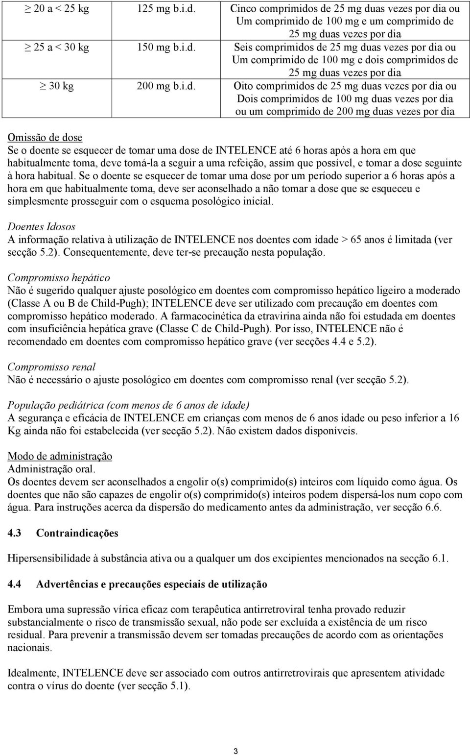 dose de INTELENCE até 6 horas após a hora em que habitualmente toma, deve tomá-la a seguir a uma refeição, assim que possível, e tomar a dose seguinte à hora habitual.