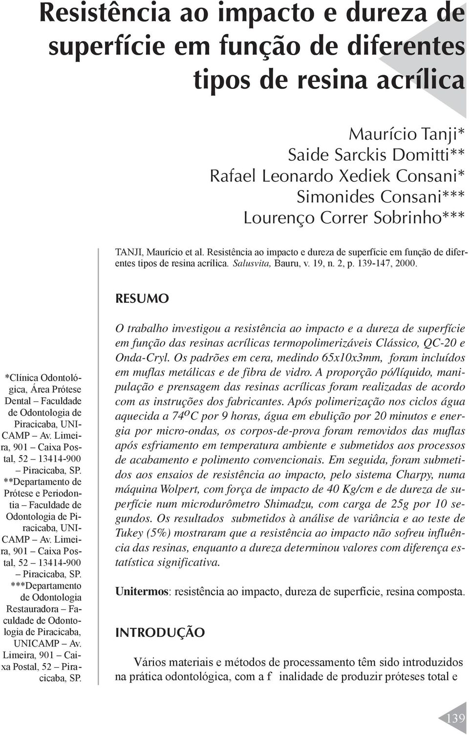**Departamento de Prótese e Periodontia Faculdade de Odontologia de Piracicaba, UNI- CAMP Av. Limeira, 901 Caixa Postal, 52 13414-900 Piracicaba, SP.