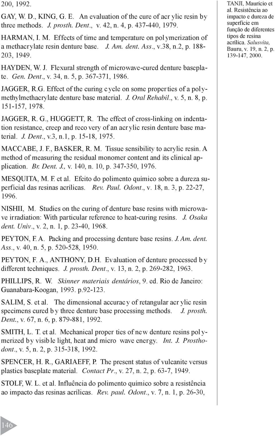 Gen. Dent., v. 34, n. 5, p. 367-371, 1986. JAGGER, R.G. Effect of the curing c ycle on some proper ties of a polymethylmethacrylate denture base material. J. Oral Rehabil., v. 5, n. 8, p.