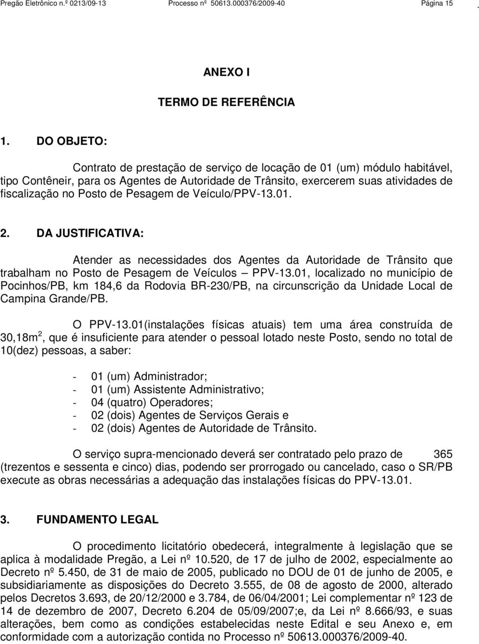 Pesagem de Veículo/PPV-13.01. 2. DA JUSTIFICATIVA: Atender as necessidades dos Agentes da Autoridade de Trânsito que trabalham no Posto de Pesagem de Veículos PPV-13.