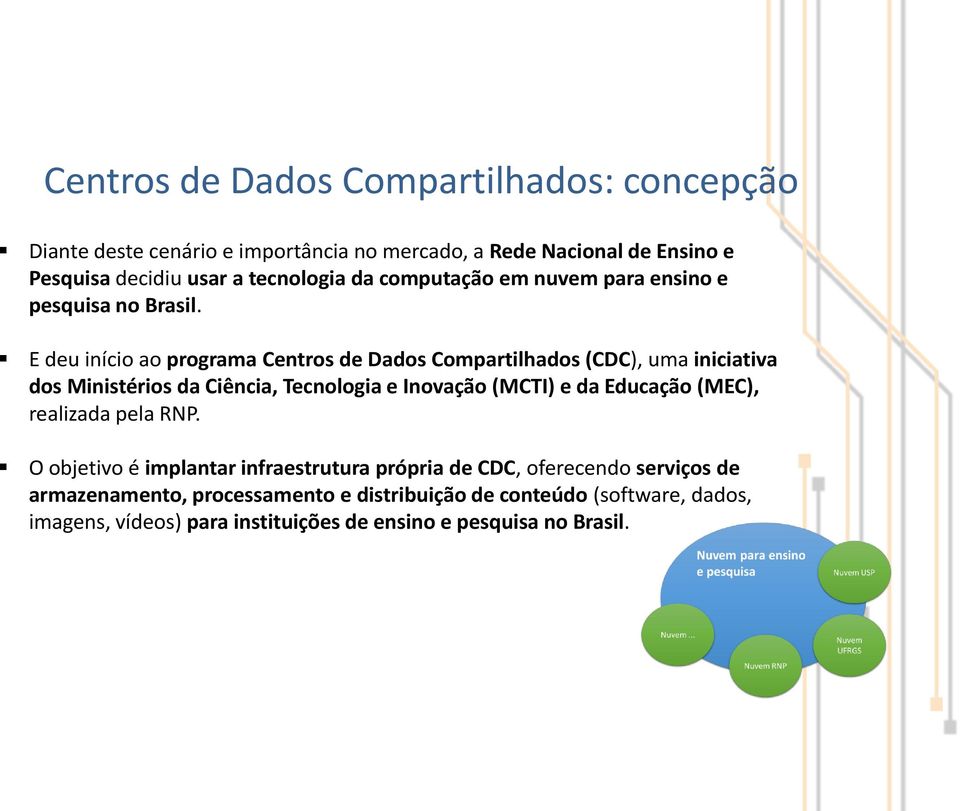 E deu início ao programa Centros de Dados Compartilhados (CDC), uma iniciativa dos Ministérios da Ciência, Tecnologia e Inovação (MCTI) e da Educação