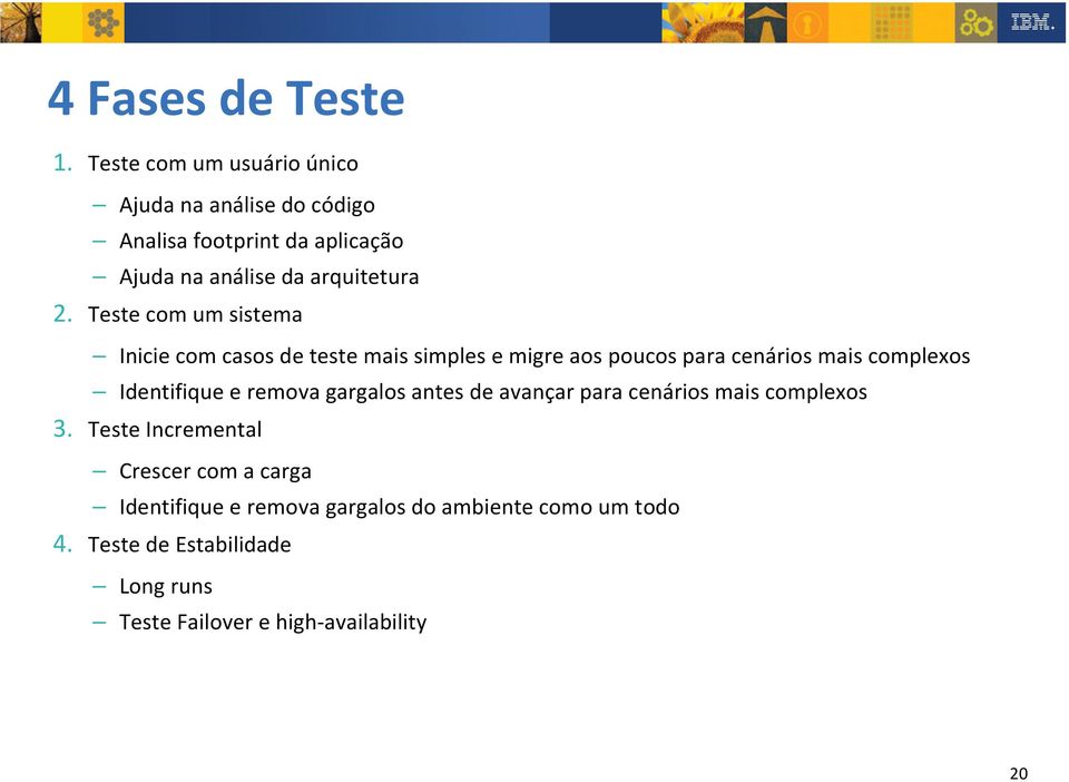 Teste com um sistema Inicie com casos de teste mais simples e migre aos poucos para cenários mais complexos Identifique e