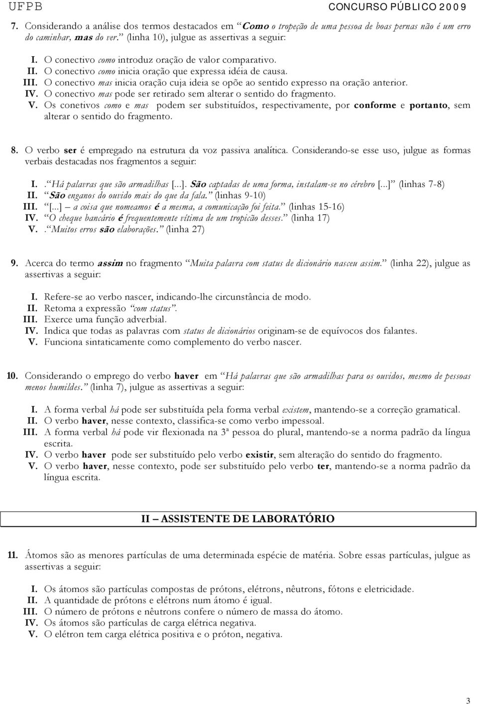 O conectivo mas inicia oração cuja ideia se opõe ao sentido expresso na oração anterior. IV. O conectivo mas pode ser retirado sem alterar o sentido do fragmento. V.