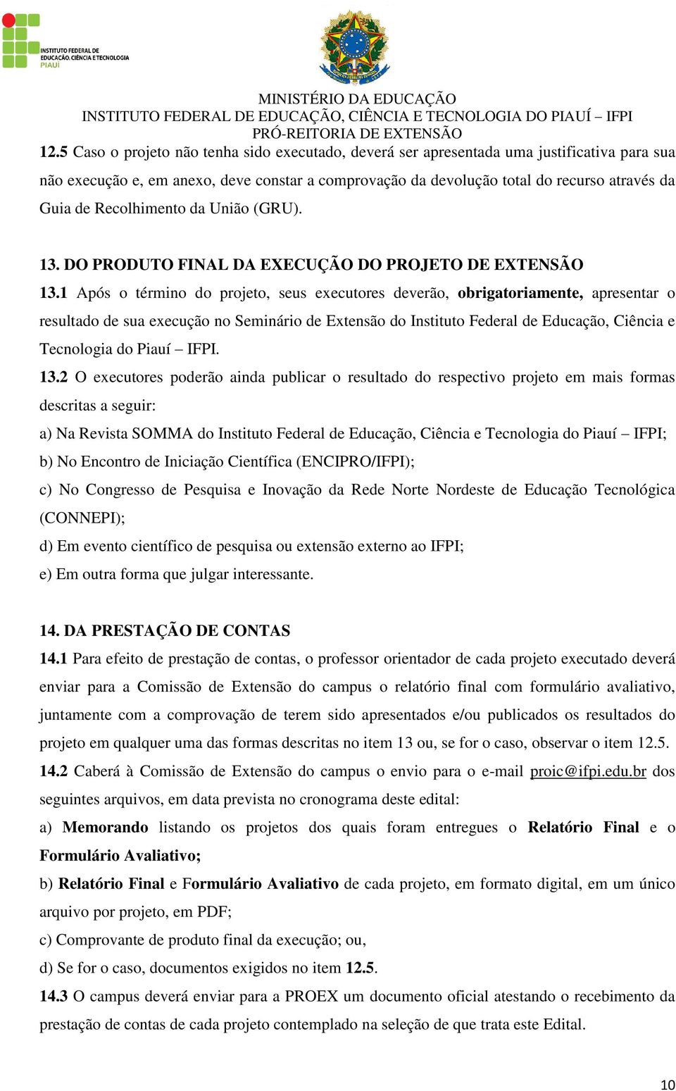 1 Após o término do projeto, seus executores deverão, obrigatoriamente, apresentar o resultado de sua execução no Seminário de Extensão do Instituto Federal de Educação, Ciência e Tecnologia do Piauí