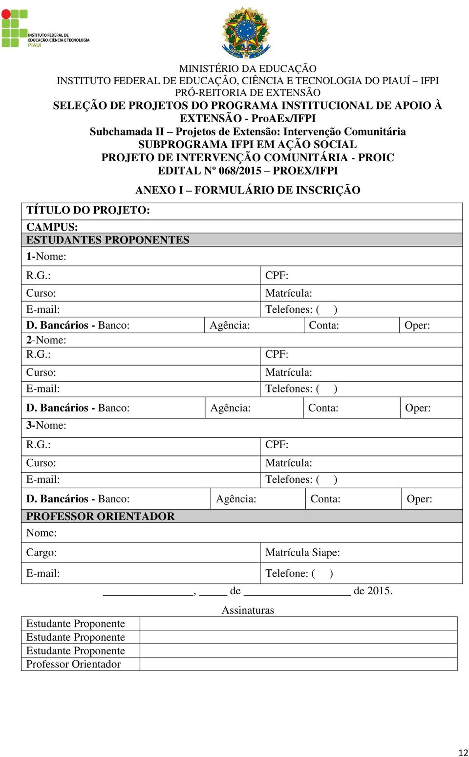 Bancários - Banco: Agência: Conta: Oper: 2-Nome: R.G.: CPF: Curso: Matrícula: E-mail: Telefones: ( ) D. Bancários - Banco: Agência: Conta: Oper: 3-Nome: R.G.: Curso: CPF: Matrícula: E-mail: Telefones: ( ) D.