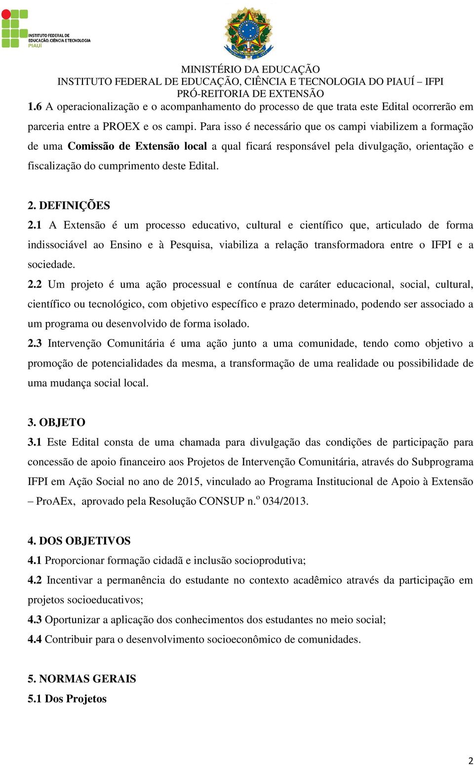 DEFINIÇÕES 2.1 A Extensão é um processo educativo, cultural e científico que, articulado de forma indissociável ao Ensino e à Pesquisa, viabiliza a relação transformadora entre o IFPI e a sociedade.