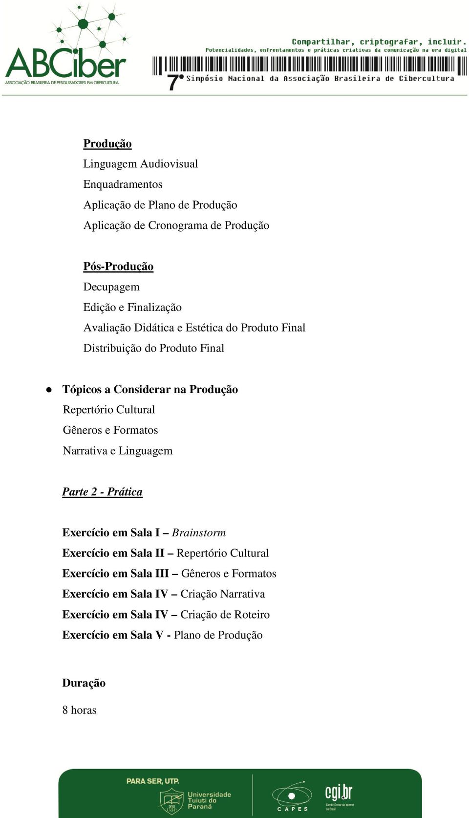 Gêneros e Formatos Narrativa e Linguagem Parte 2 - Prática Exercício em Sala I Brainstorm Exercício em Sala II Repertório Cultural Exercício em Sala