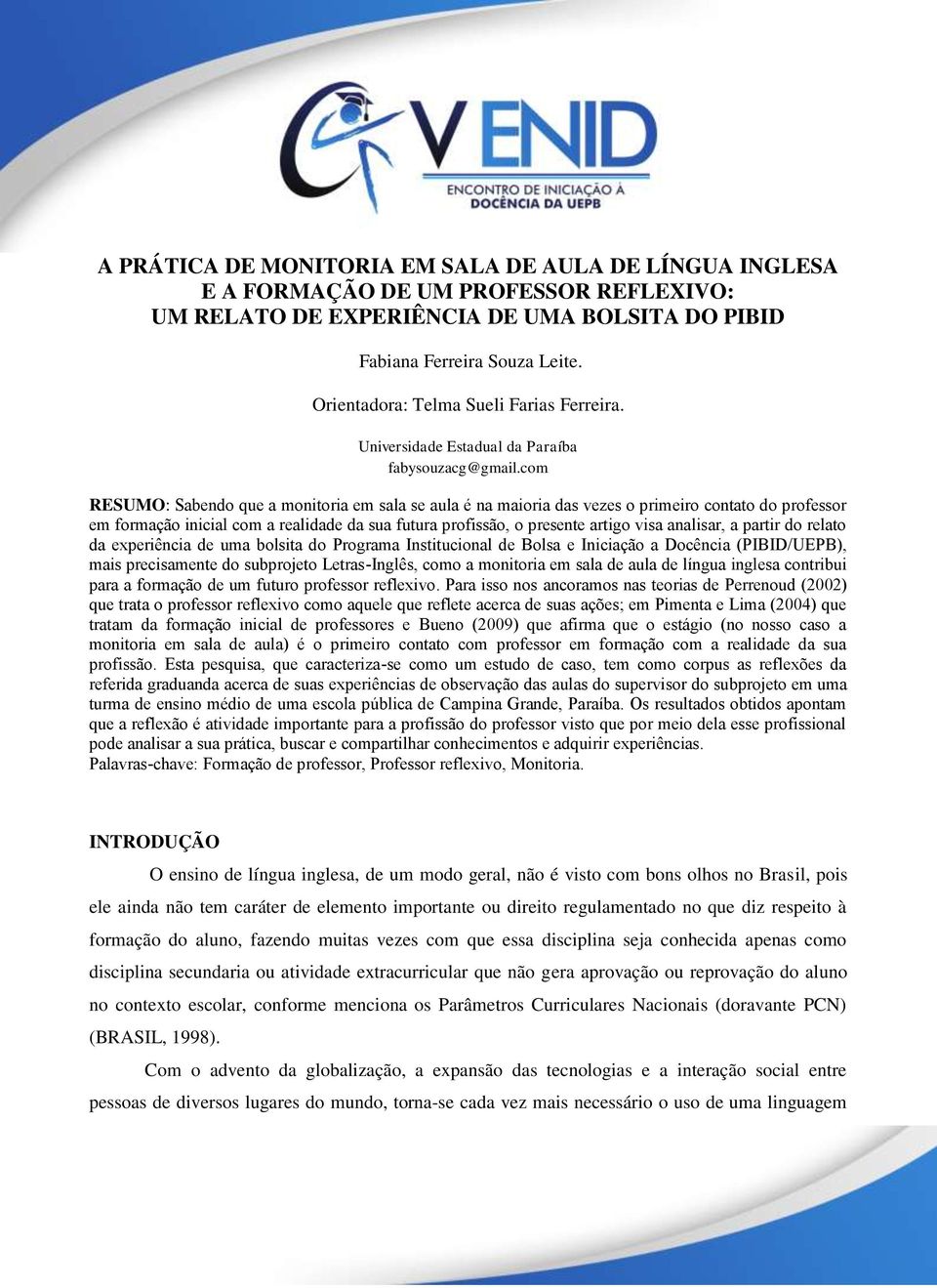 com RESUMO: Sabendo que a monitoria em sala se aula é na maioria das vezes o primeiro contato do professor em formação inicial com a realidade da sua futura profissão, o presente artigo visa