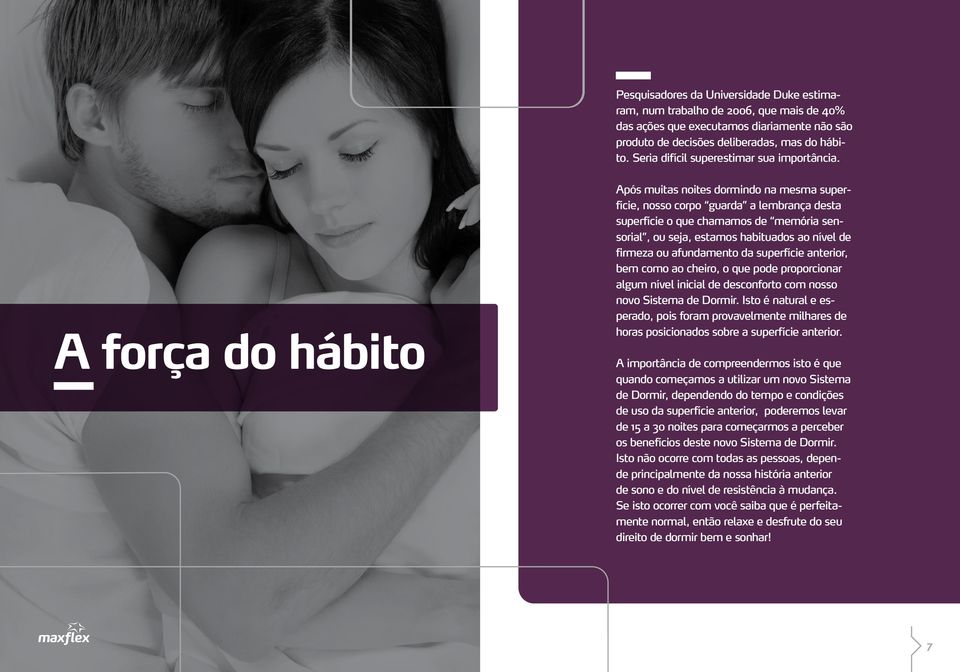 A força do hábito Após muitas noites dormindo na mesma superfície, nosso corpo guarda a lembrança desta superfície o que chamamos de memória sensorial, ou seja, estamos habituados ao nível de firmeza