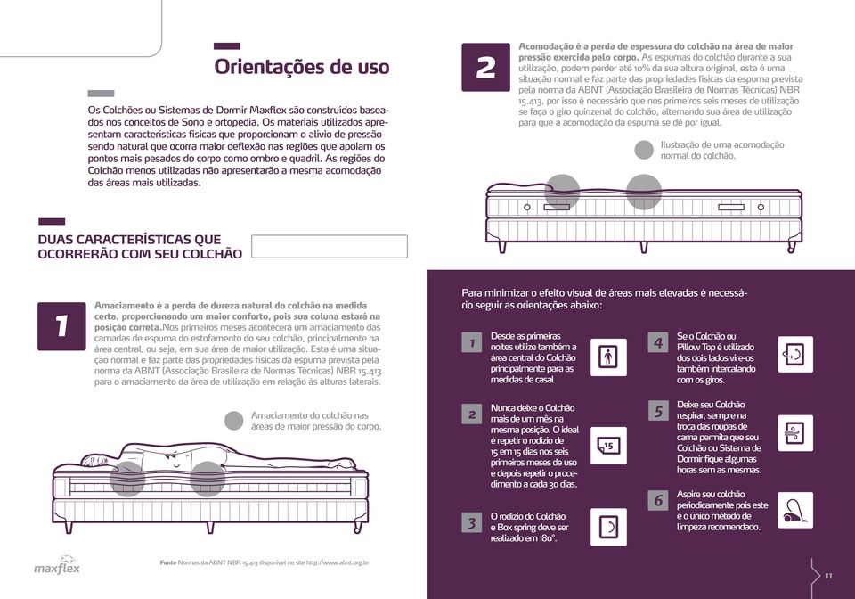 ombro e quadril. As regiões do Colchão menos utilizadas não apresentarão a mesma acomodação das áreas mais utilizadas.