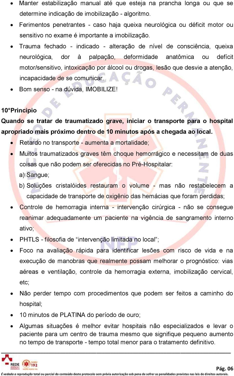 Trauma fechado - indicado - alteração de nível de consciência, queixa neurológica, dor à palpação, deformidade anatômica ou defícit motor/sensitivo, intoxicação por álcool ou drogas, lesão que desvie