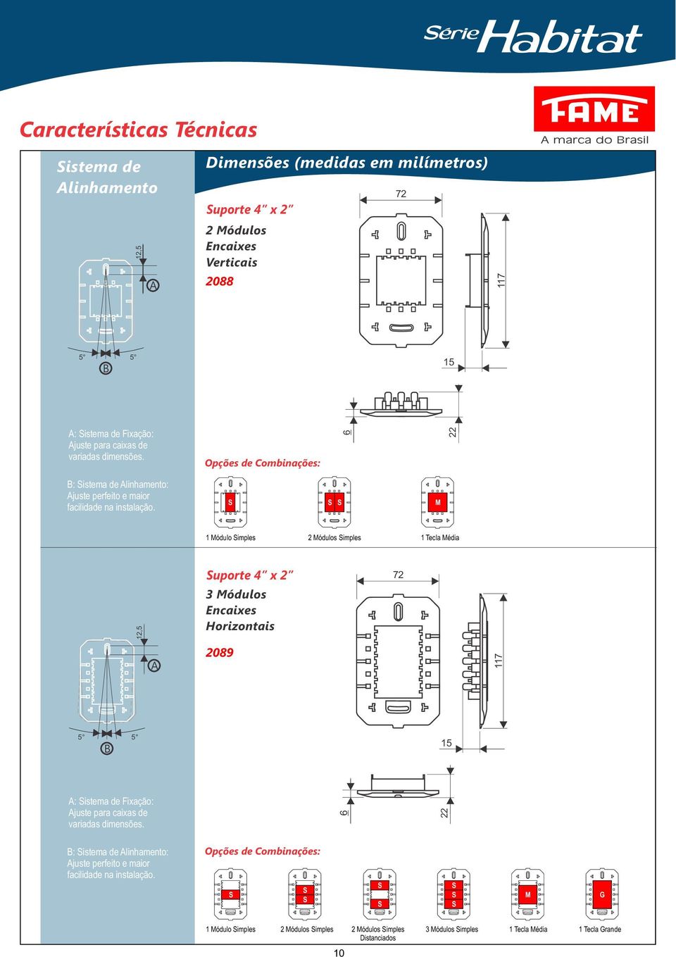 M Módulo imples 2 Módulos imples Tecla Média uporte 4 x 2 72 2,5 3 Módulos Encaixes Horizontais A 2089 7 5 B 5 5 A: istema de Fixação: Ajuste para caixas de variadas
