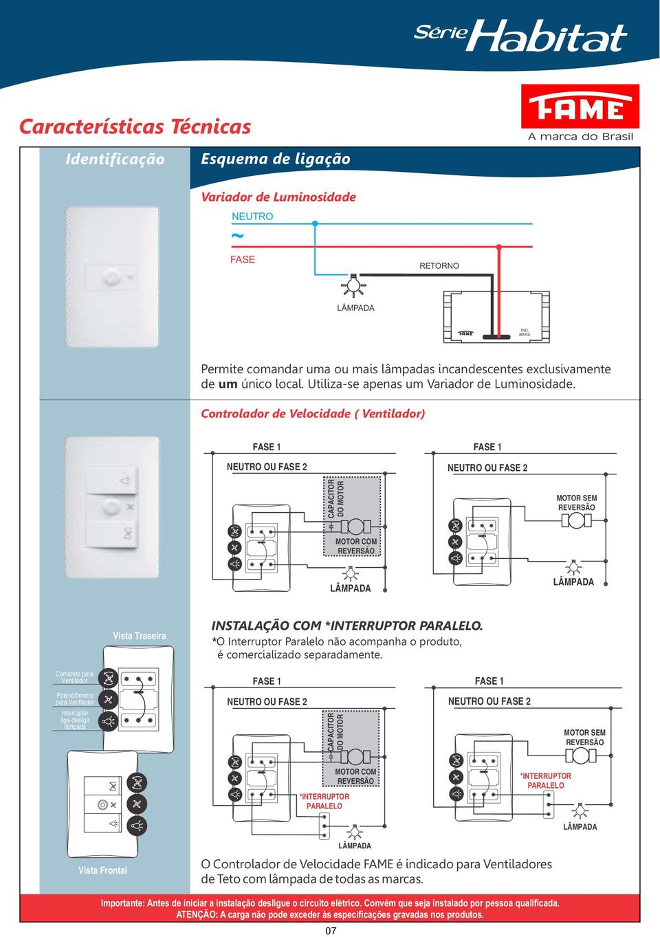 Controlador de Velocidade ( Ventilador) FAE OU FAE 2 FAE OU FAE 2 CAPACITOR DO MOTOR MOTOR EM REVERÃO MOTOR COM REVERÃO Vista Traseira INTALAÇÃO COM *INTERRUPTOR PARALELO.