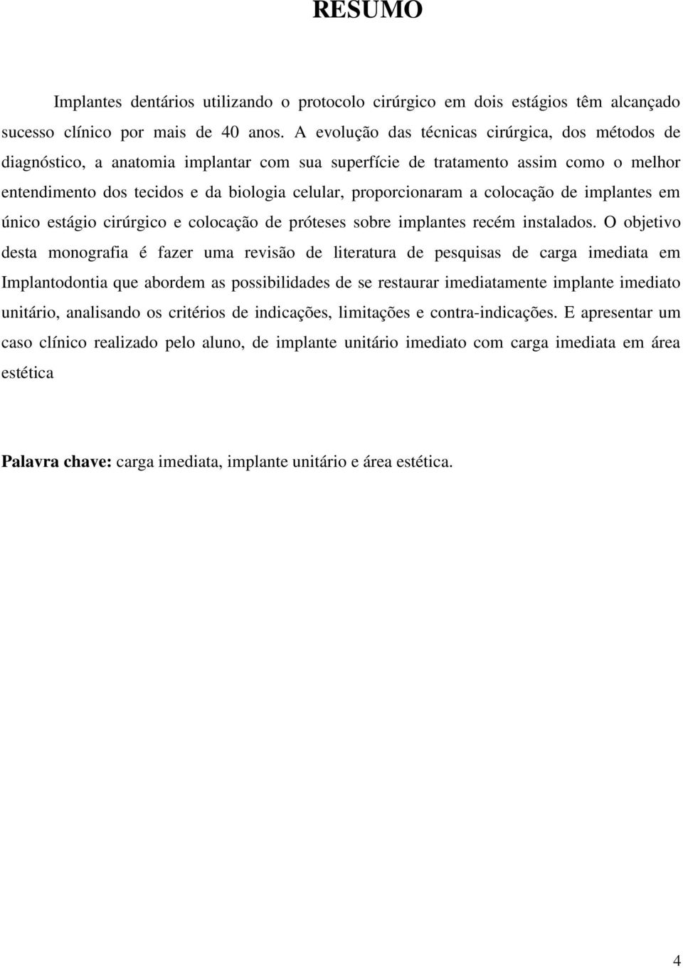 a colocação de implantes em único estágio cirúrgico e colocação de próteses sobre implantes recém instalados.