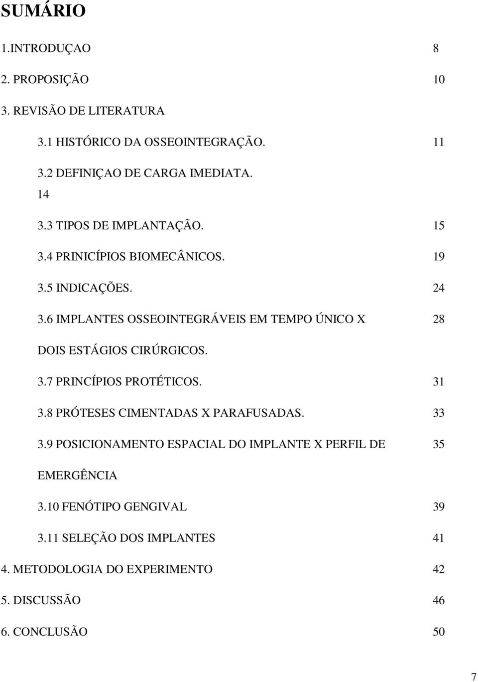 6 IMPLANTES OSSEOINTEGRÁVEIS EM TEMPO ÚNICO X 28 DOIS ESTÁGIOS CIRÚRGICOS. 3.7 PRINCÍPIOS PROTÉTICOS. 31 3.