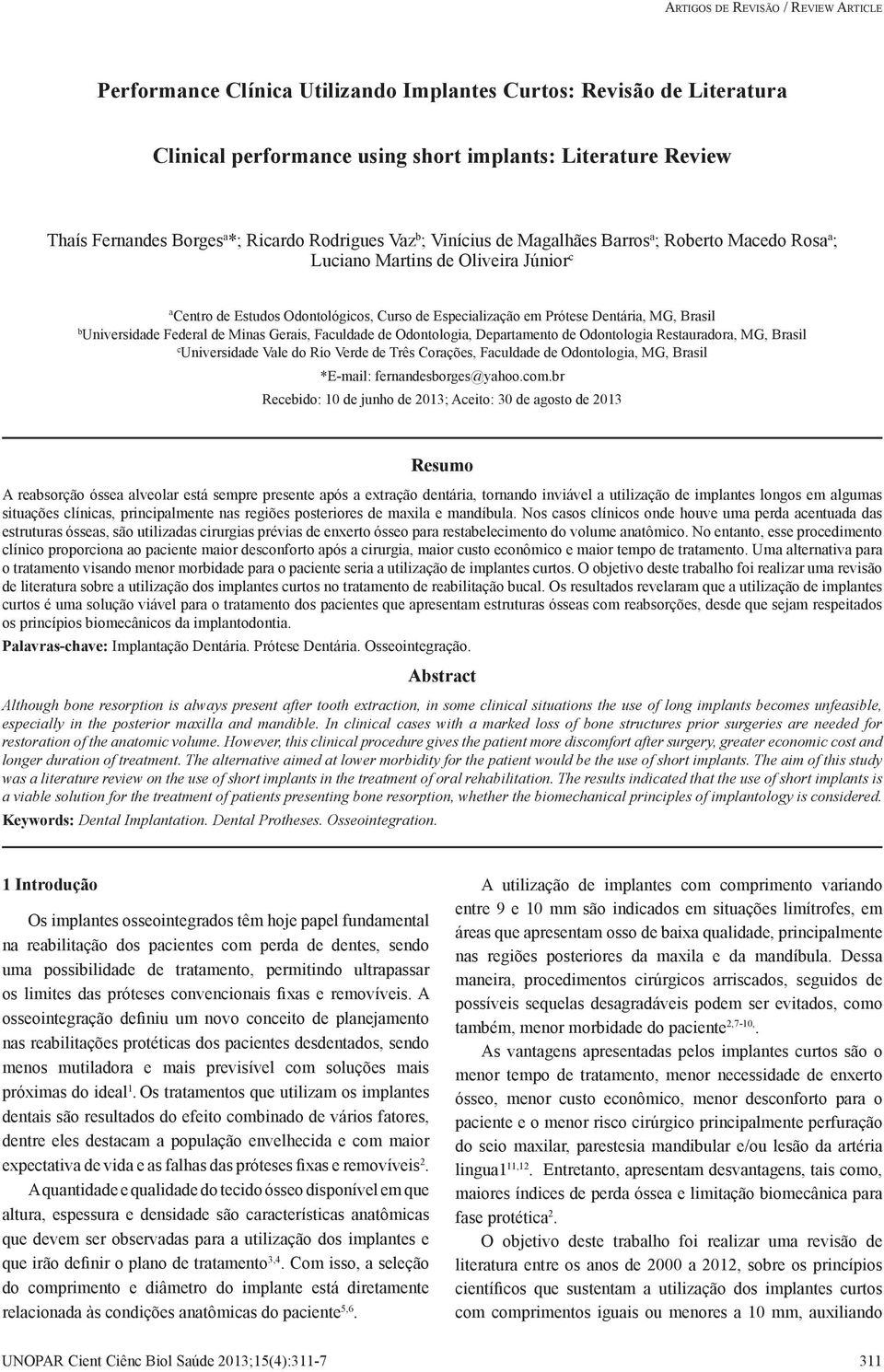 Odontológicos, Curso de Especialização em Prótese Dentária, MG, Brasil b Universidade Federal de Minas Gerais, Faculdade de Odontologia, Departamento de Odontologia Restauradora, MG, Brasil c