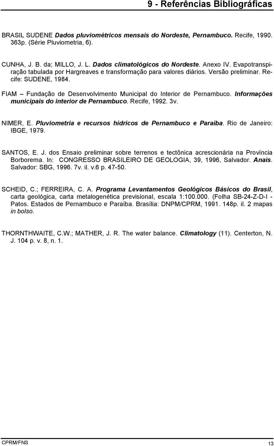 FIAM Fundação de Desenvolvimento Municipal do Interior de Pernambuco. Informações municipais do interior de Pernambuco. Recife, 1992. 3v. NIMER, E.