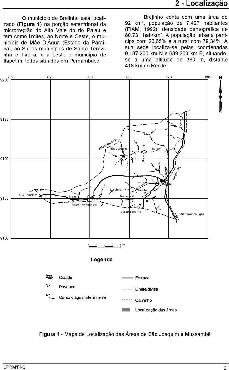 Brejinho conta com uma área de 92 km², população de 7.427 habitantes (FIAM, 1992), densidade demográfica de 80.731 hab/km². A população urbana participa com 20,65% e a rural com 79,34%.