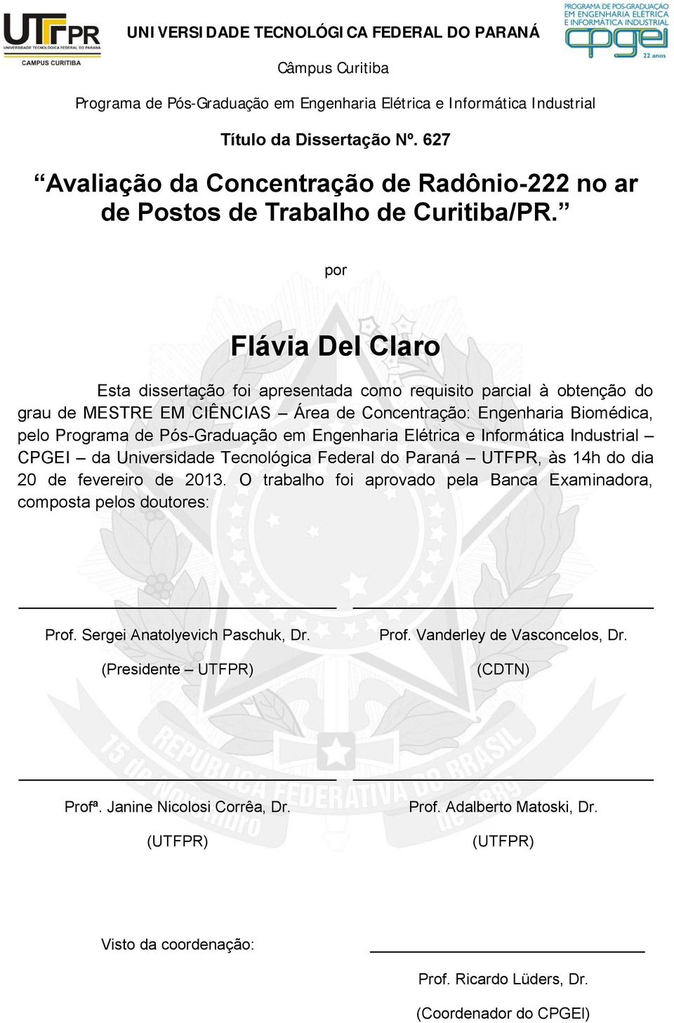 por Flávia Del Claro Esta dissertação foi apresentada como requisito parcial à obtenção do grau de MESTRE EM CIÊNCIAS Área de Concentração: Engenharia Biomédica, pelo Programa de PósGraduação em