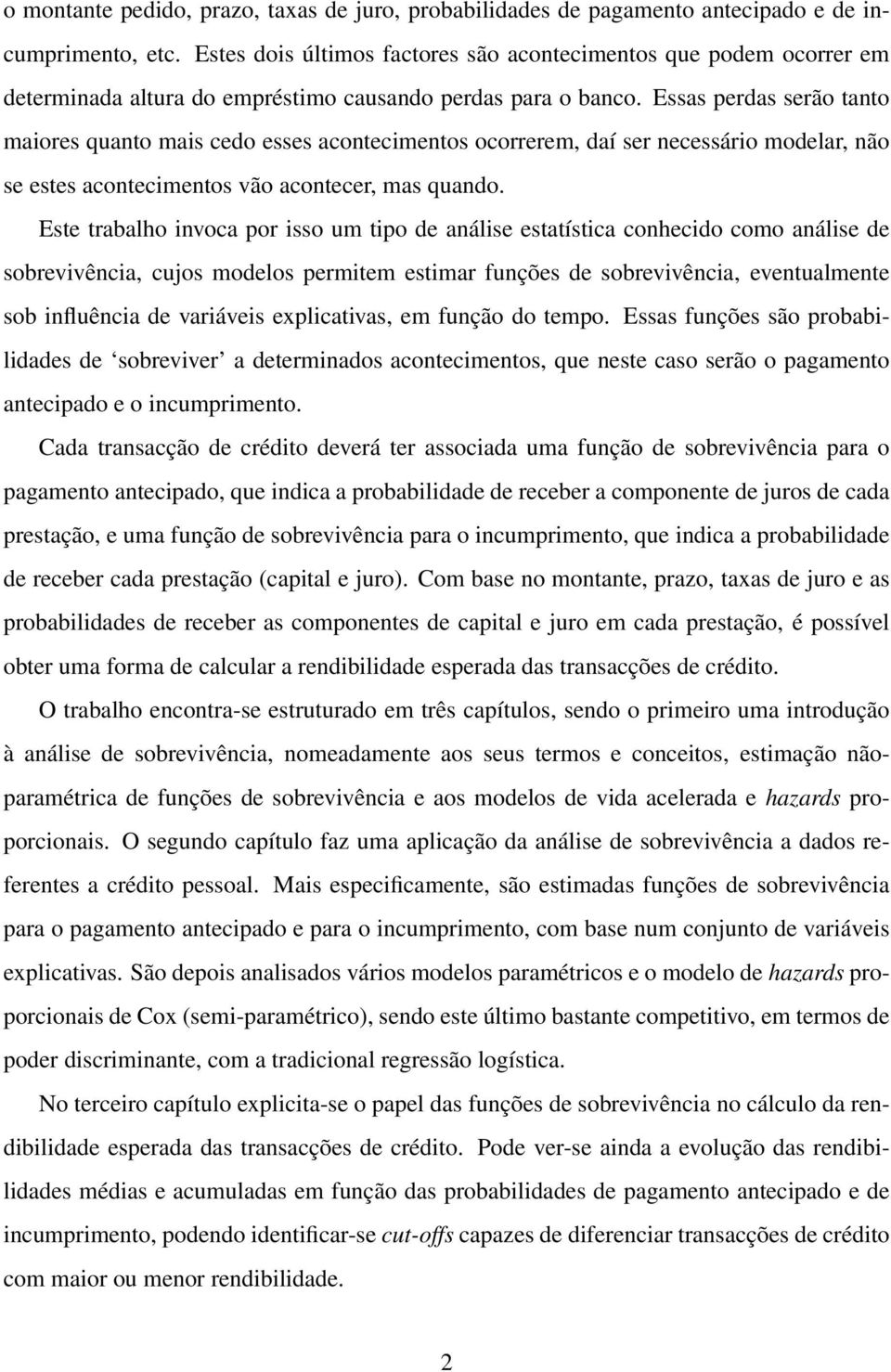 Essas perdas serão tanto maiores quanto mais cedo esses acontecimentos ocorrerem, daí ser necessário modelar, não se estes acontecimentos vão acontecer, mas quando.