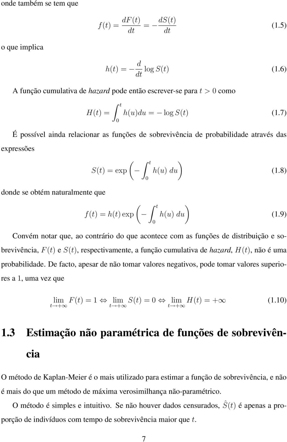 9) Convém notar que, ao contrário do que acontece com as funções de distribuição e sobrevivência, F (t) e S(t), respectivamente, a função cumulativa de hazard, H(t), não é uma probabilidade.