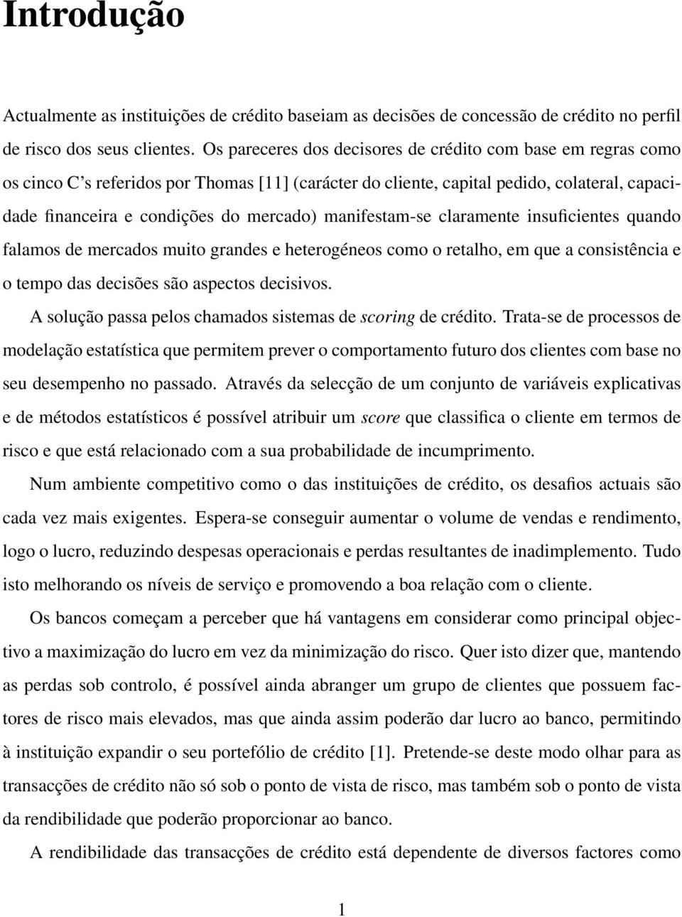 manifestam-se claramente insuficientes quando falamos de mercados muito grandes e heterogéneos como o retalho, em que a consistência e o tempo das decisões são aspectos decisivos.