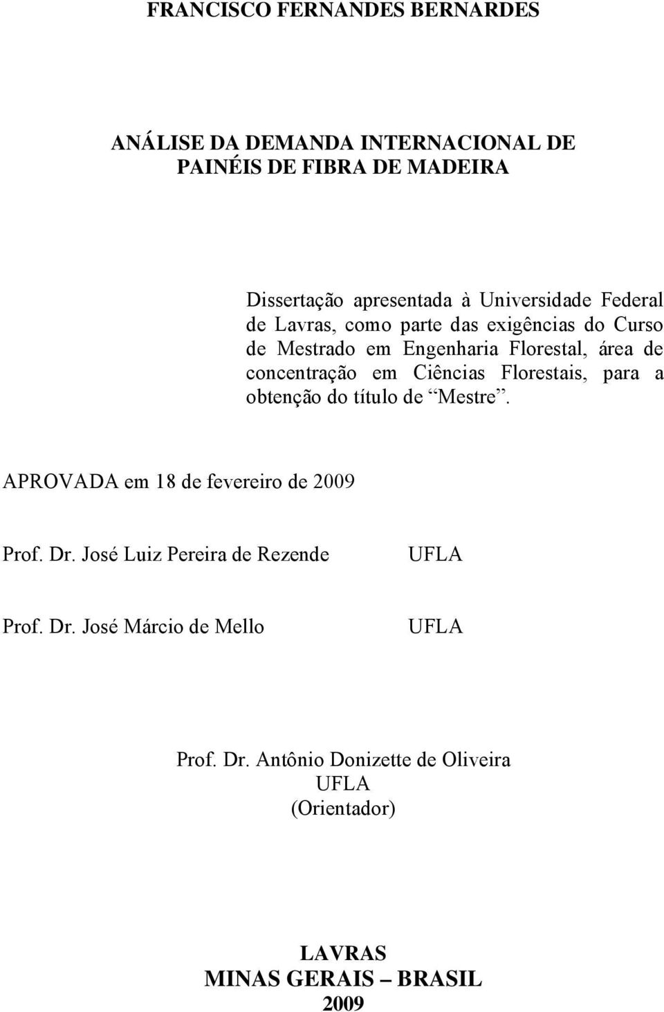 Ciências Florestais, para a obtenção do título de Mestre. APROVADA em 18 de fevereiro de 2009 Prof. Dr.