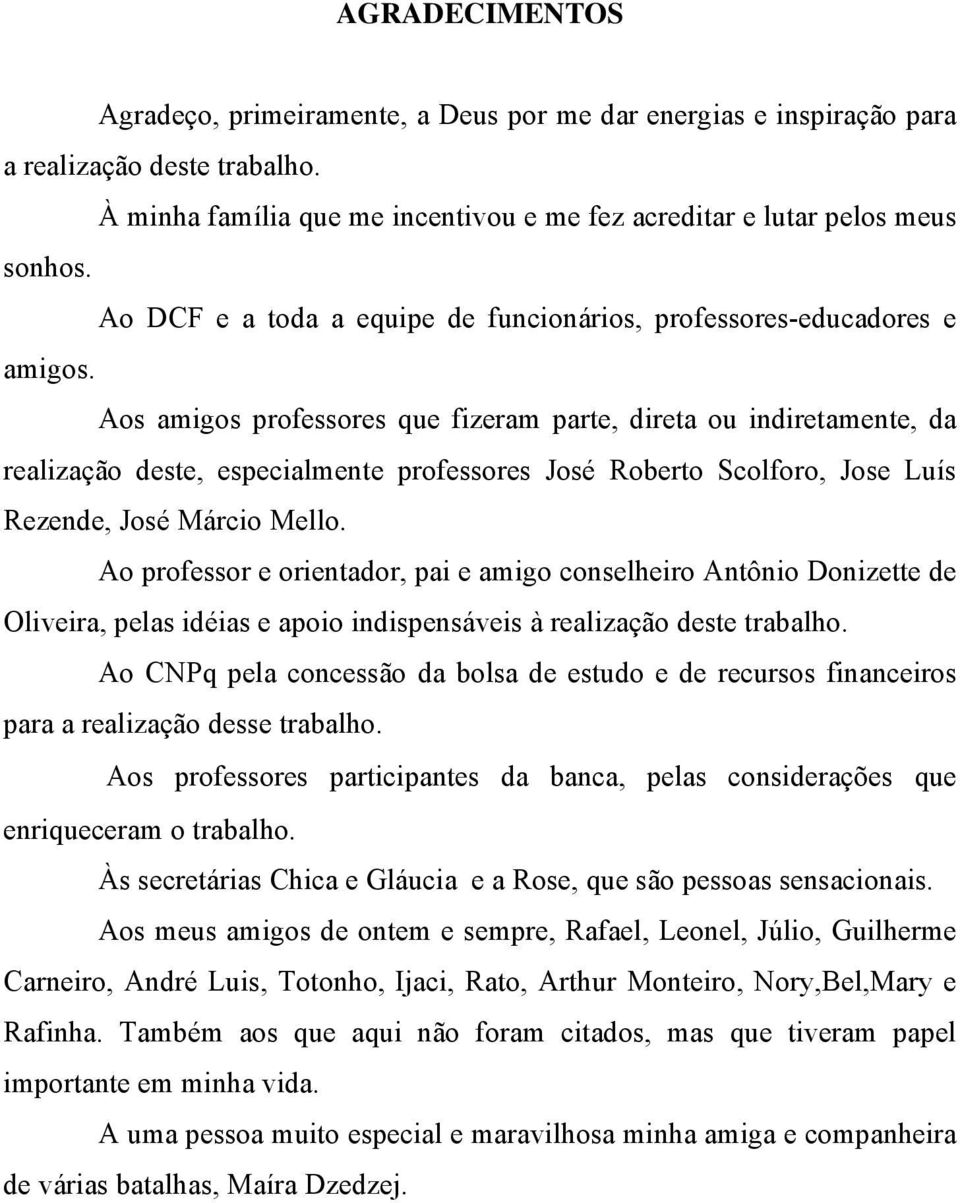 Aos amigos professores que fizeram parte, direta ou indiretamente, da realização deste, especialmente professores José Roberto Scolforo, Jose Luís Rezende, José Márcio Mello.