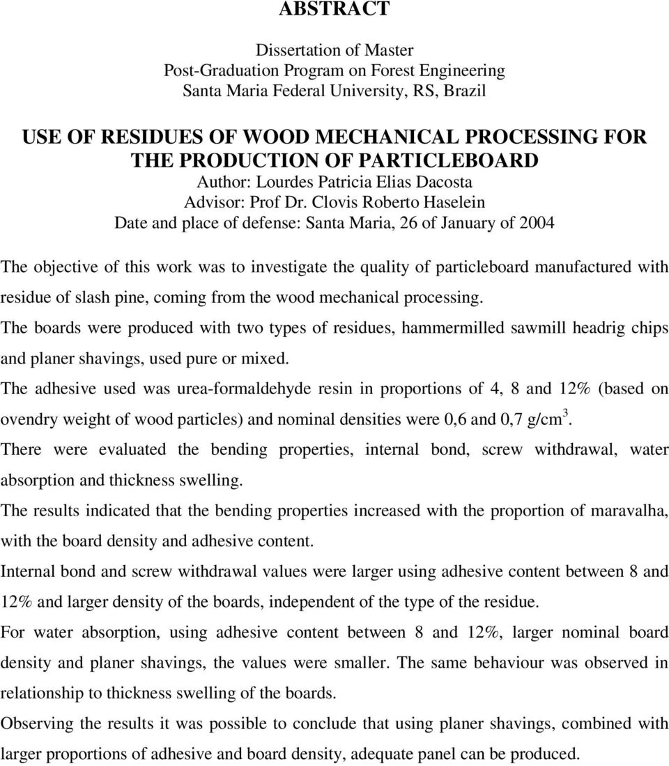 Clovis Roberto Haselein Date and place of defense: Santa Maria, 26 of January of 2004 The objective of this work was to investigate the quality of particleboard manufactured with residue of slash