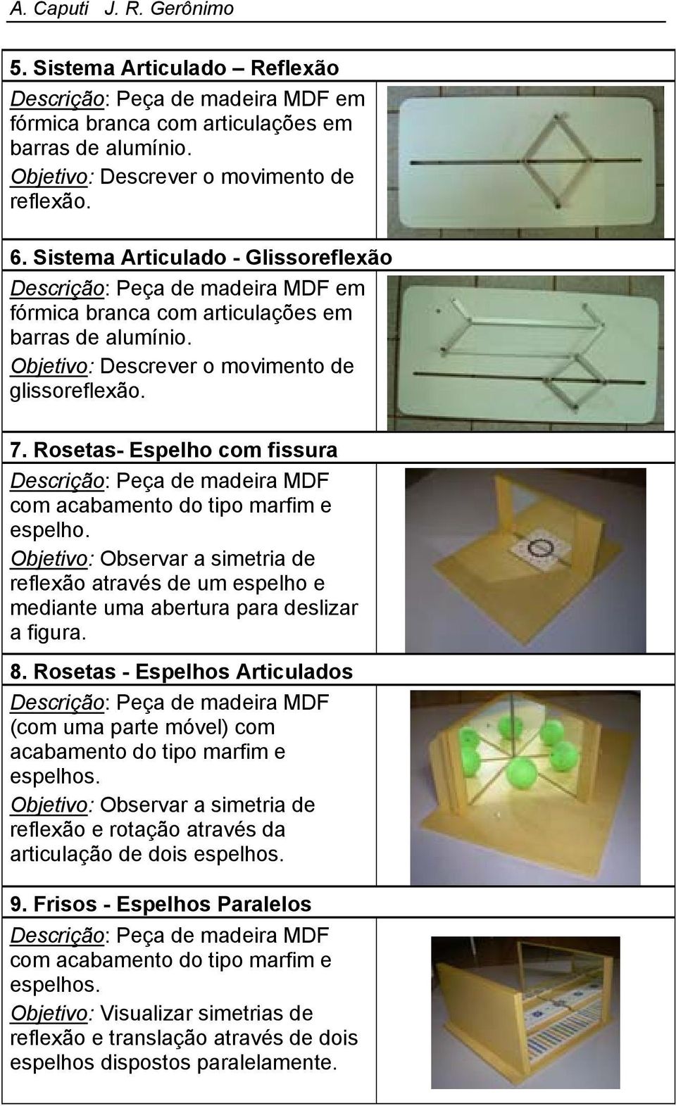 Objetivo: Observar a simetria de reflexão através de um espelho e mediante uma abertura para deslizar a figura. 8.