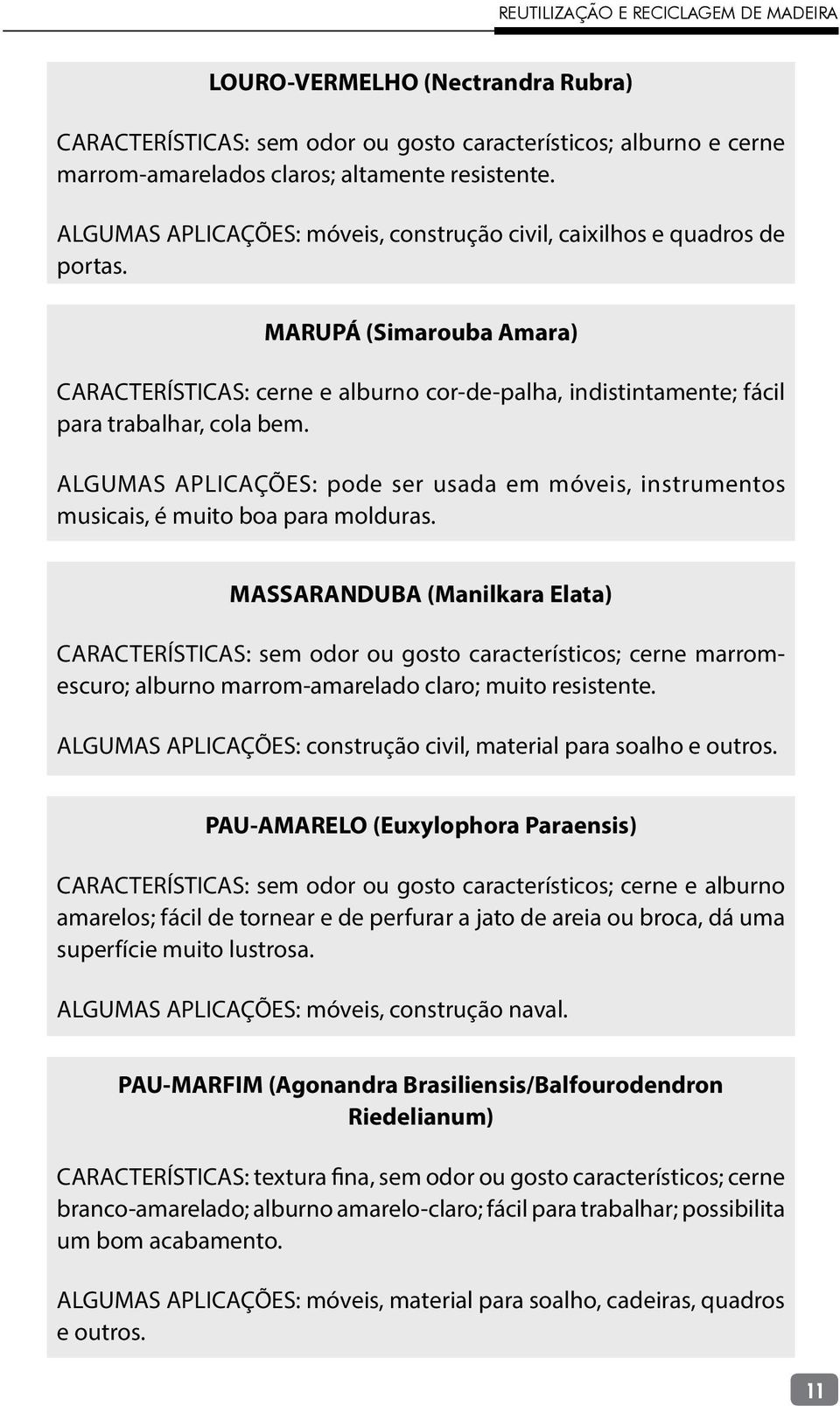 ALGUMAS APLICAÇÕES: pode ser usada em móveis, instrumentos musicais, é muito boa para molduras.