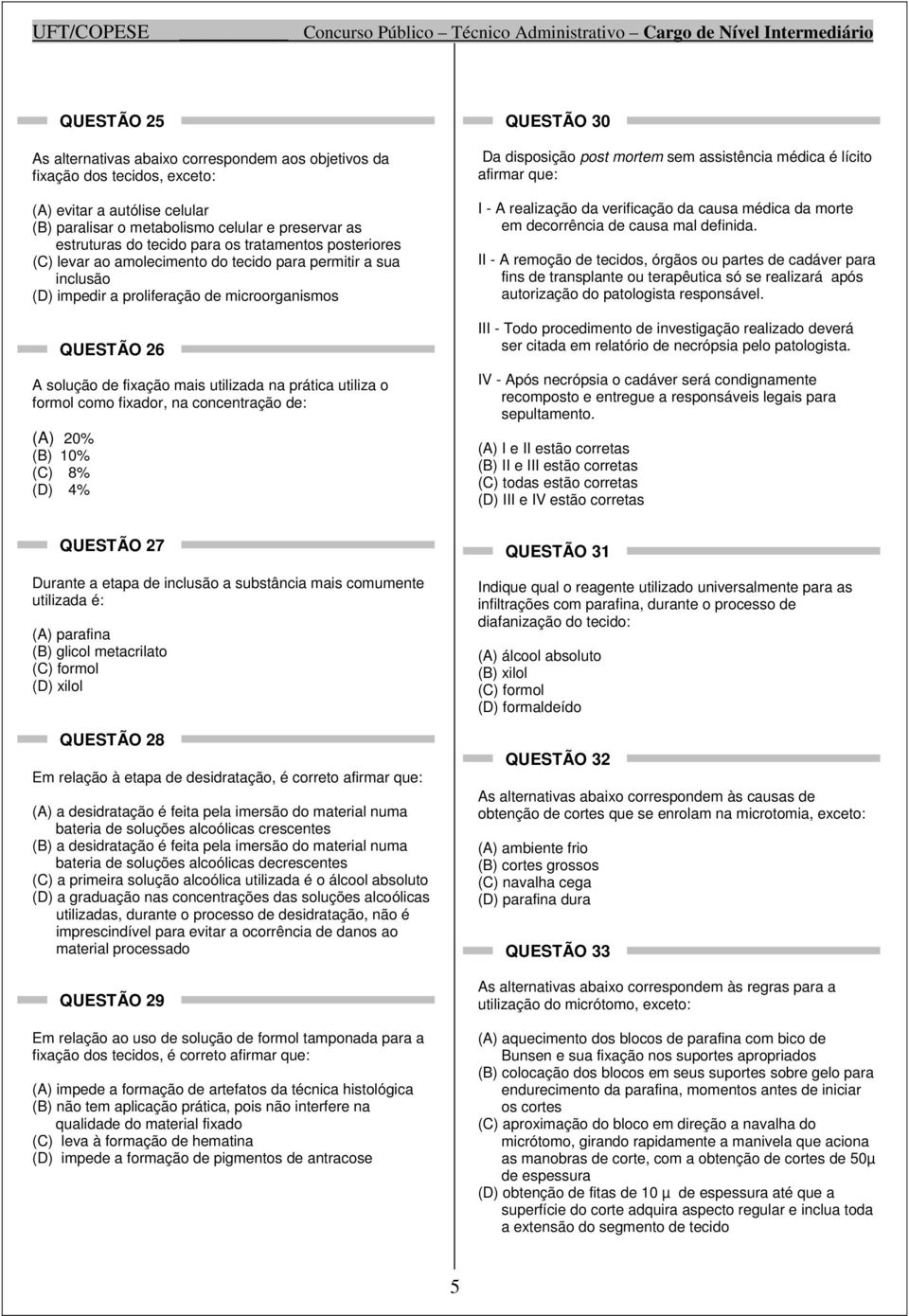 prática utiliza o formol como fixador, na concentração de: (A) 20% (B) 10% (C) 8% (D) 4% Da disposição post mortem sem assistência médica é lícito afirmar que: I - A realização da verificação da