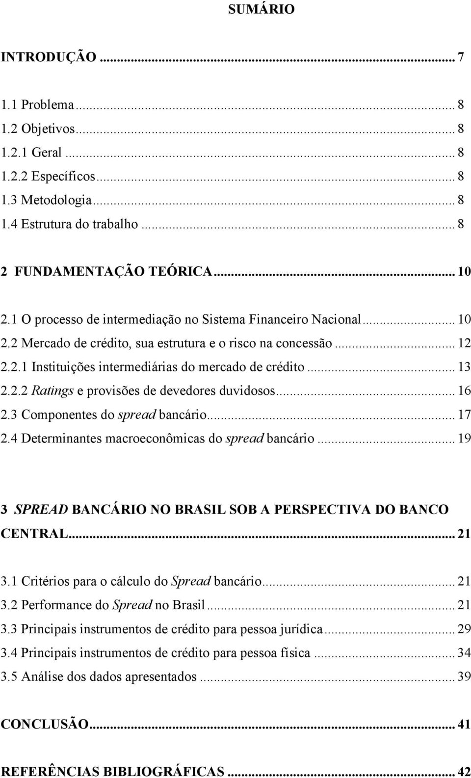 .. 16 2.3 Componentes do spread bancário... 17 2.4 Determinantes macroeconômicas do spread bancário... 19 3 SPREAD BANCÁRIO NO BRASIL SOB A PERSPECTIVA DO BANCO CENTRAL... 21 3.