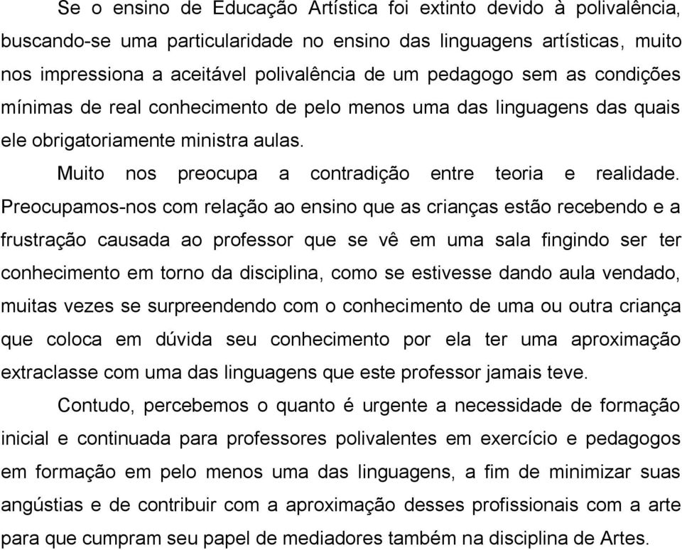 Preocupamos-nos com relação ao ensino que as crianças estão recebendo e a frustração causada ao professor que se vê em uma sala fingindo ser ter conhecimento em torno da disciplina, como se estivesse