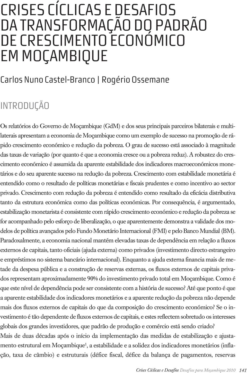 O grau de sucesso está associado à magnitude das taxas de variação (por quanto é que a economia cresce ou a pobreza reduz).