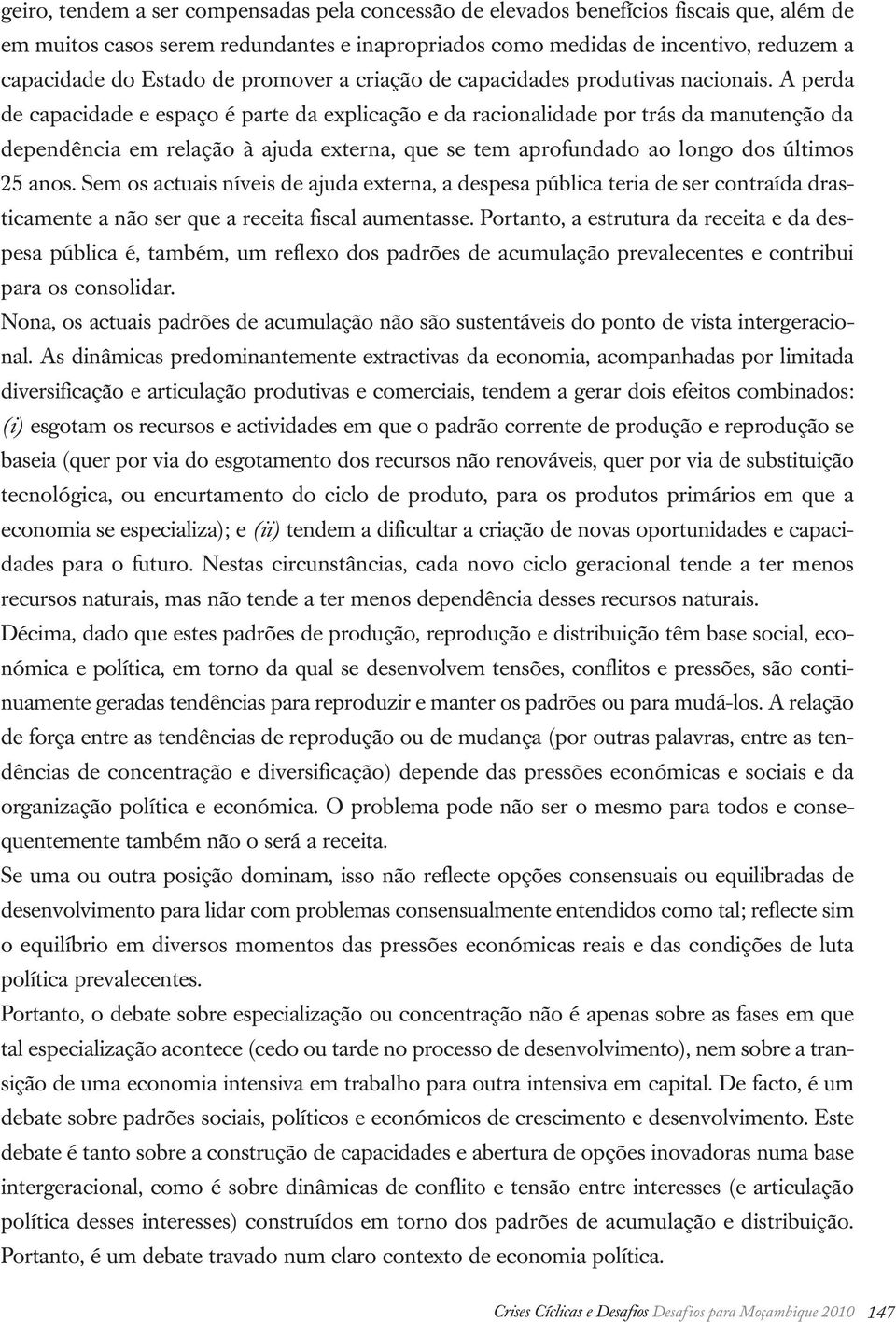 A perda de capacidade e espaço é parte da explicação e da racionalidade por trás da manutenção da dependência em relação à ajuda externa, que se tem aprofundado ao longo dos últimos 25 anos.