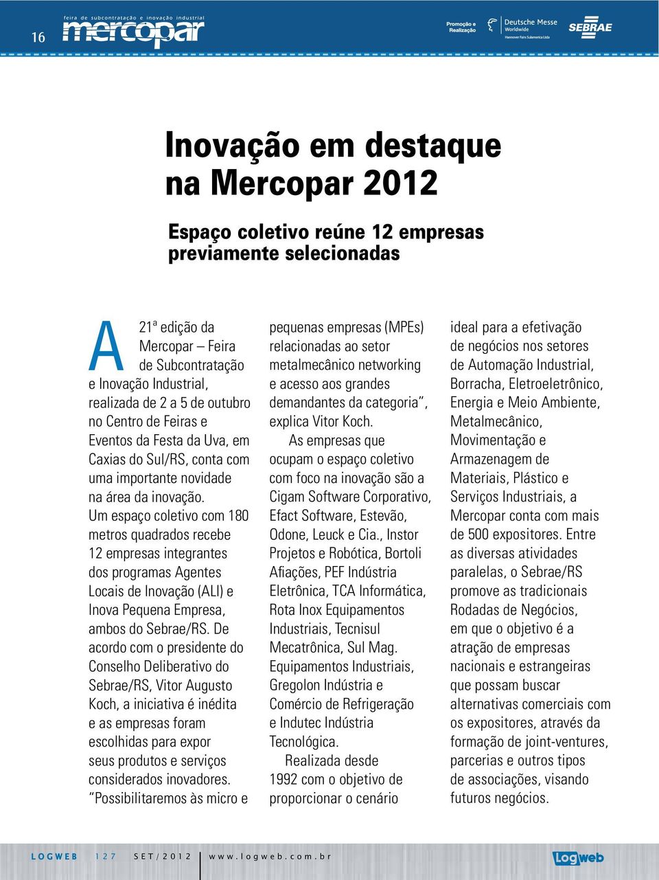 Um espaço coletivo com 180 metros quadrados recebe 12 empresas integrantes dos programas Agentes Locais de Inovação (ALI) e Inova Pequena Empresa, ambos do Sebrae/RS.