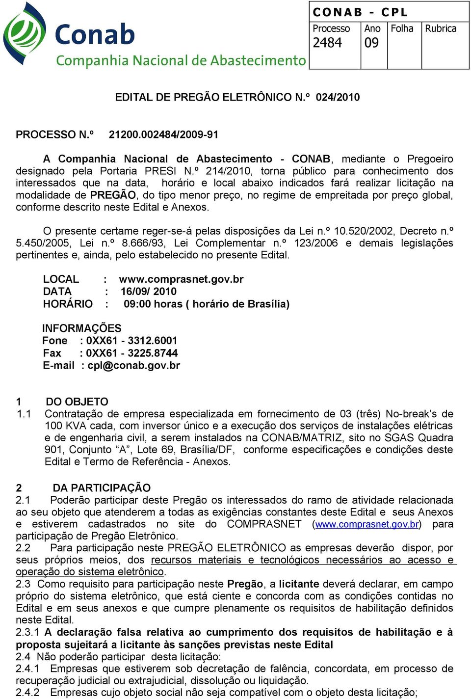 empreitada por preço global, conforme descrito neste Edital e Anexos. O presente certame reger-se-á pelas disposições da Lei n.º 10.520/2002, Decreto n.º 5.450/2005, Lei n.º 8.