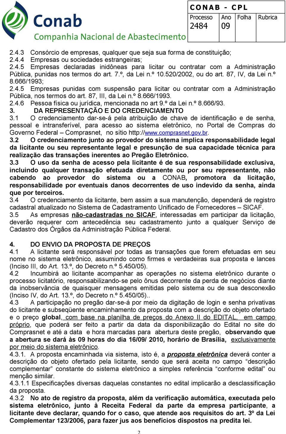 º 8.666/1993. 2.4.6 Pessoa física ou jurídica, mencionada no art 9.º da Lei n.º 8.666/93. 3. DA REPRESENTAÇÃO E DO CREDENCIAMENTO 3.