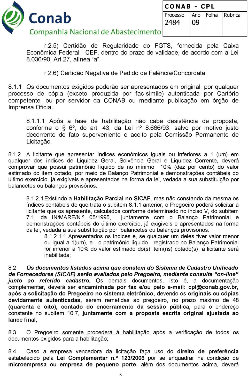 mediante publicação em órgão de Imprensa Oficial. 8.1.1.1 Após a fase de habilitação não cabe desistência de proposta, conforme o 6º, do art. 43, da Lei nº 8.