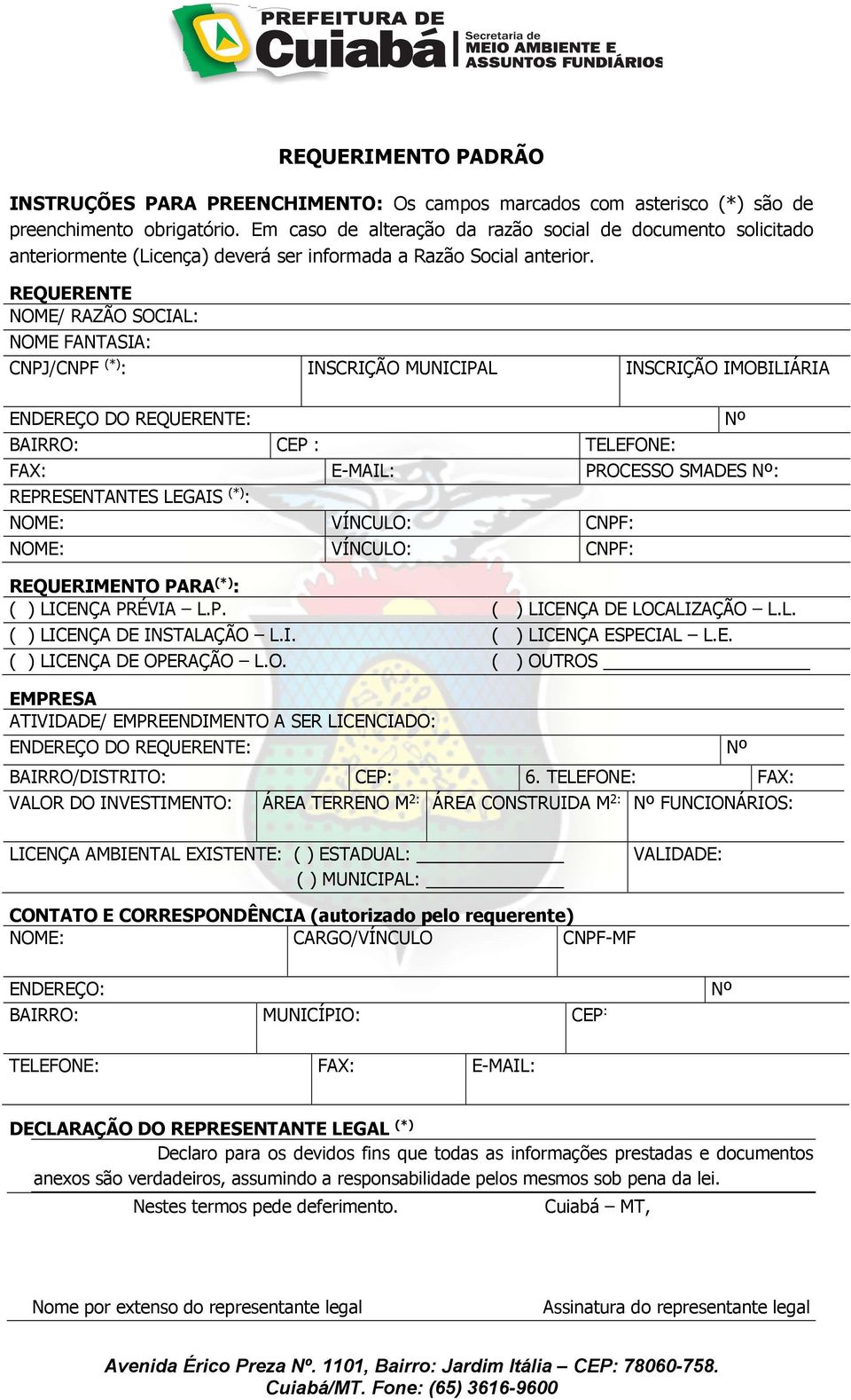 REQUERENTE NOME/ RAZÃO SOCIAL: NOME FANTASIA: CNPJ/CNPF (*) : INSCRIÇÃO MUNICIPAL INSCRIÇÃO IMOBILIÁRIA ENDEREÇO DO REQUERENTE: Nº BAIRRO: CEP : TELEFONE: FAX: E-MAIL: PROCESSO SMADES Nº: