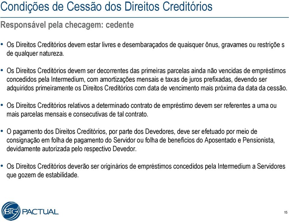 Os Direitos Creditórios devem ser decorrentes das primeiras parcelas ainda não vencidas de empréstimos concedidos pela Intermedium, com amortizações mensais e taxas de juros prefixadas, devendo ser