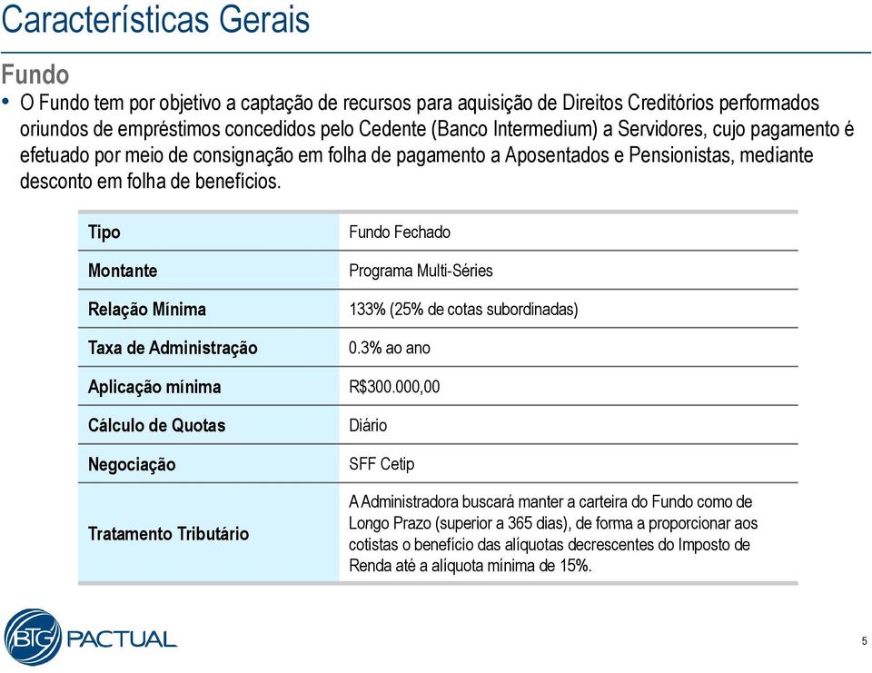 Tipo Montante Relação Mínima Taxa de Administração Aplicação mínima Cálculo de Quotas Negociação Tratamento Tributário Fundo Fechado Programa g Multi-Séries 133% (25% de cotas subordinadas) 0.