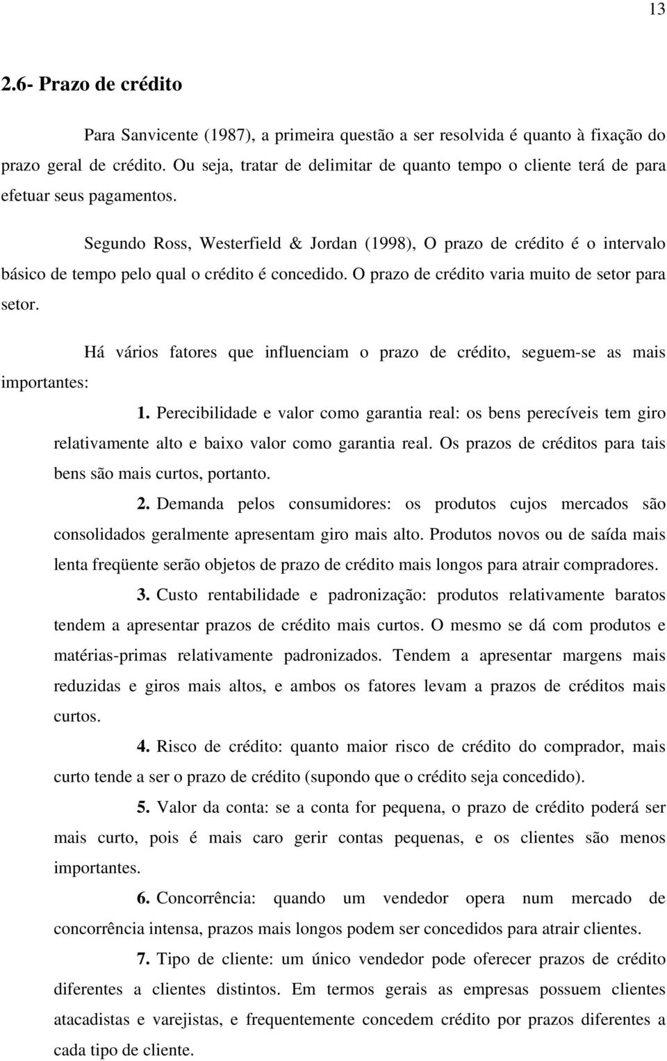 Segundo Ross, Westerfield & Jordan (1998), O prazo de crédito é o intervalo básico de tempo pelo qual o crédito é concedido. O prazo de crédito varia muito de setor para setor.